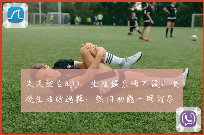 天天综合app，生活娱乐两不误，便捷生活新选择，热门功能一网打尽